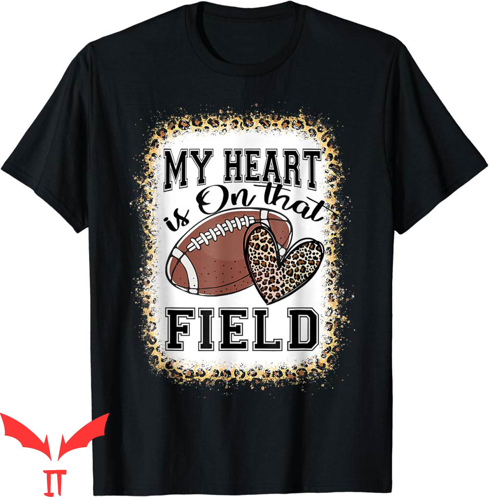 Football For Moms T-Shirt Bleached My Heart Is On That Field Football For Moms T-Shirt Bleached My Heart Is On That Field