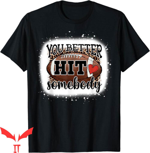 Football For Moms T-Shirt You Better Hit Somebody Game Day