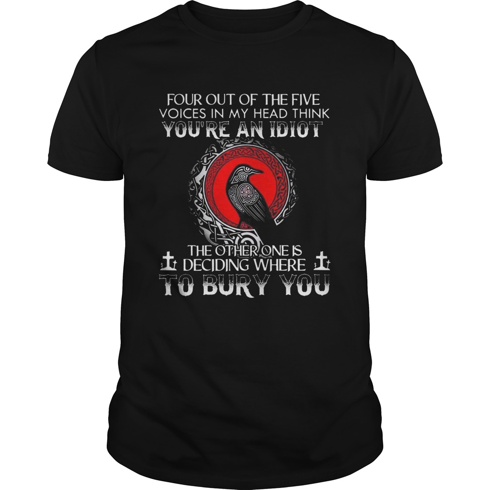 Four Out Of The Five Voices In My Head Think Youre An Idiot shirt Four Out Of The Five Voices In My Head Think Youre An Idiot shirt