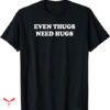 Free Thug T-shirt Even Thugs Need Hugs
