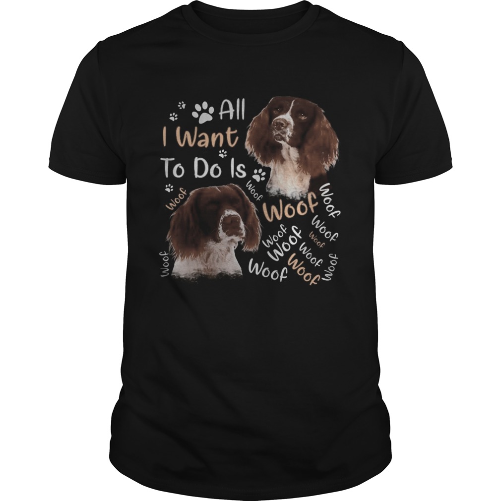 French spaniel all i want to do is woof shirt French spaniel all i want to do is woof shirt