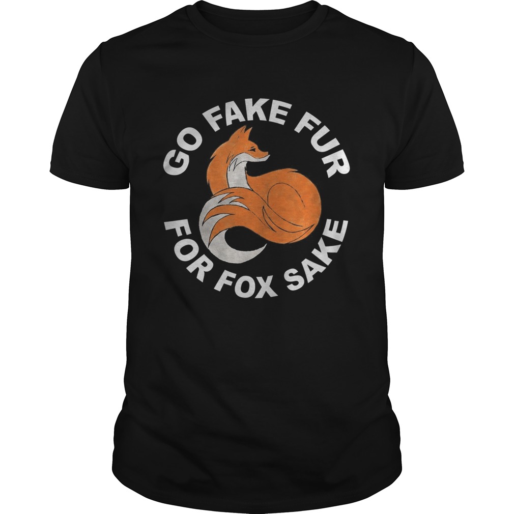GO FAKE FUR FOR FOX SAKE shirt GO FAKE FUR FOR FOX SAKE shirt