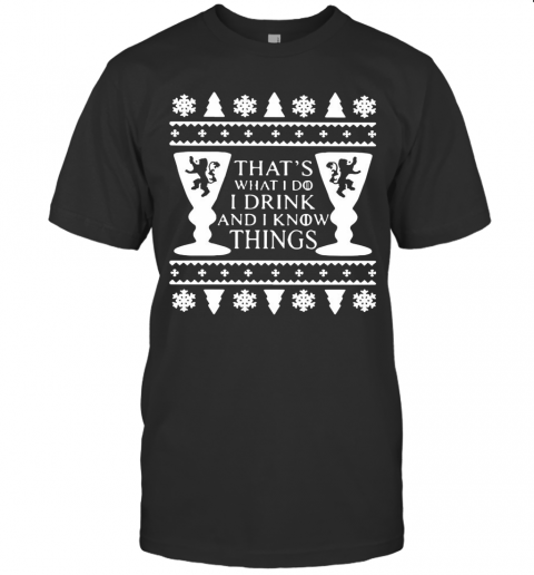 Game Of Thrones That_S What I Do I Drink And I Know Things Ugly Christmas T-Shirt Game Of Thrones That_S What I Do I Drink And I Know Things Ugly Christmas T-Shirt
