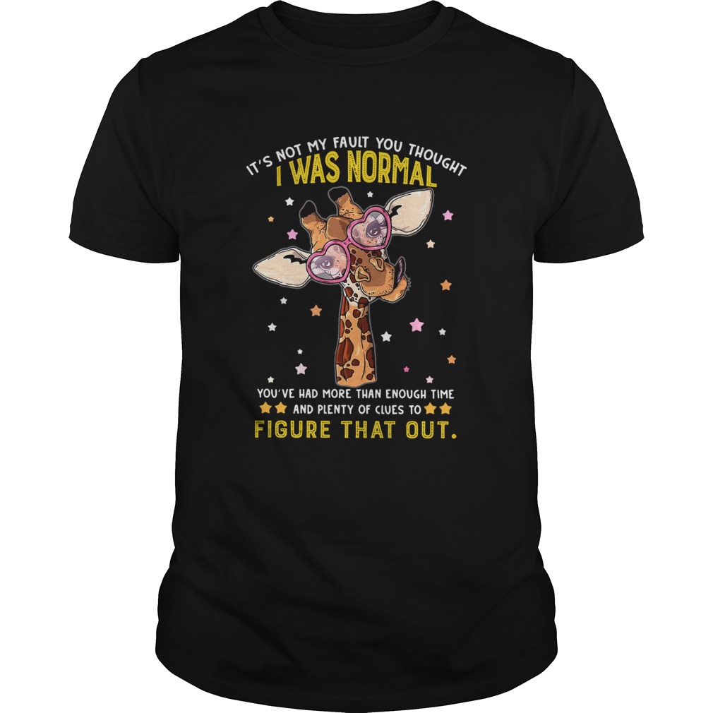 Giraffe Its Not My Fault You Thought I Was Normal Figure That Out shirt Giraffe Its Not My Fault You Thought I Was Normal Figure That Out shirt