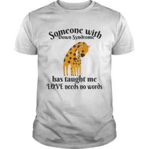 Giraffe Someone With Down Syndrome Has Taught Me Love Needs No Words shirt