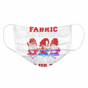 Gnomes Oh The Weather Outside Is Frightful But This Fabric Is So Delightful shirt 4