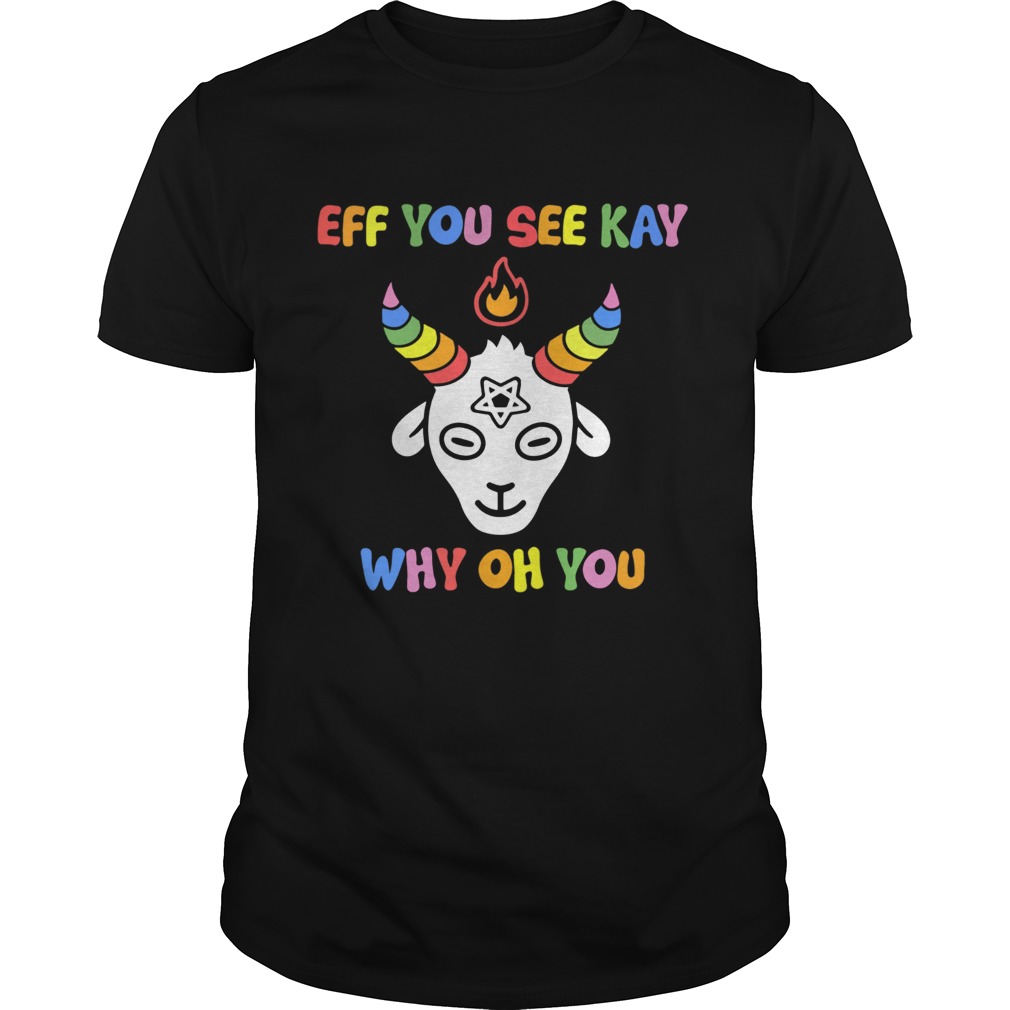 Goat eff you see kay why oh oh shirt Goat eff you see kay why oh oh shirt