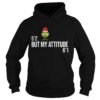 Grinch 52 but my attitude 61 shirt