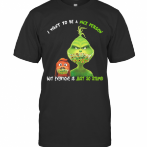 Grinch And His Dog Mask I Want To Be A Nice Person But Everyone Is Just So Stupid T-Shirt