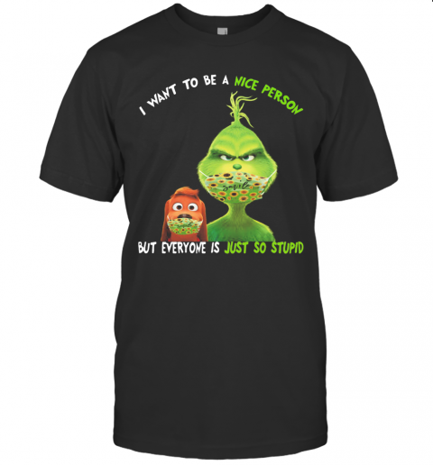 Grinch And His Dog Mask I Want To Be A Nice Person But Everyone Is Just So Stupid T-Shirt Grinch And His Dog Mask I Want To Be A Nice Person But Everyone Is Just So Stupid T-Shirt