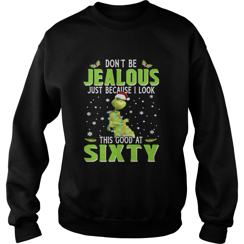Grinch Dont be Jealous just because I look this good at sixty shirt Grinch Dont be Jealous just because I look this good at sixty shirt