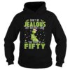 Grinch Dont be jealous just because I look this good at fifty shirt