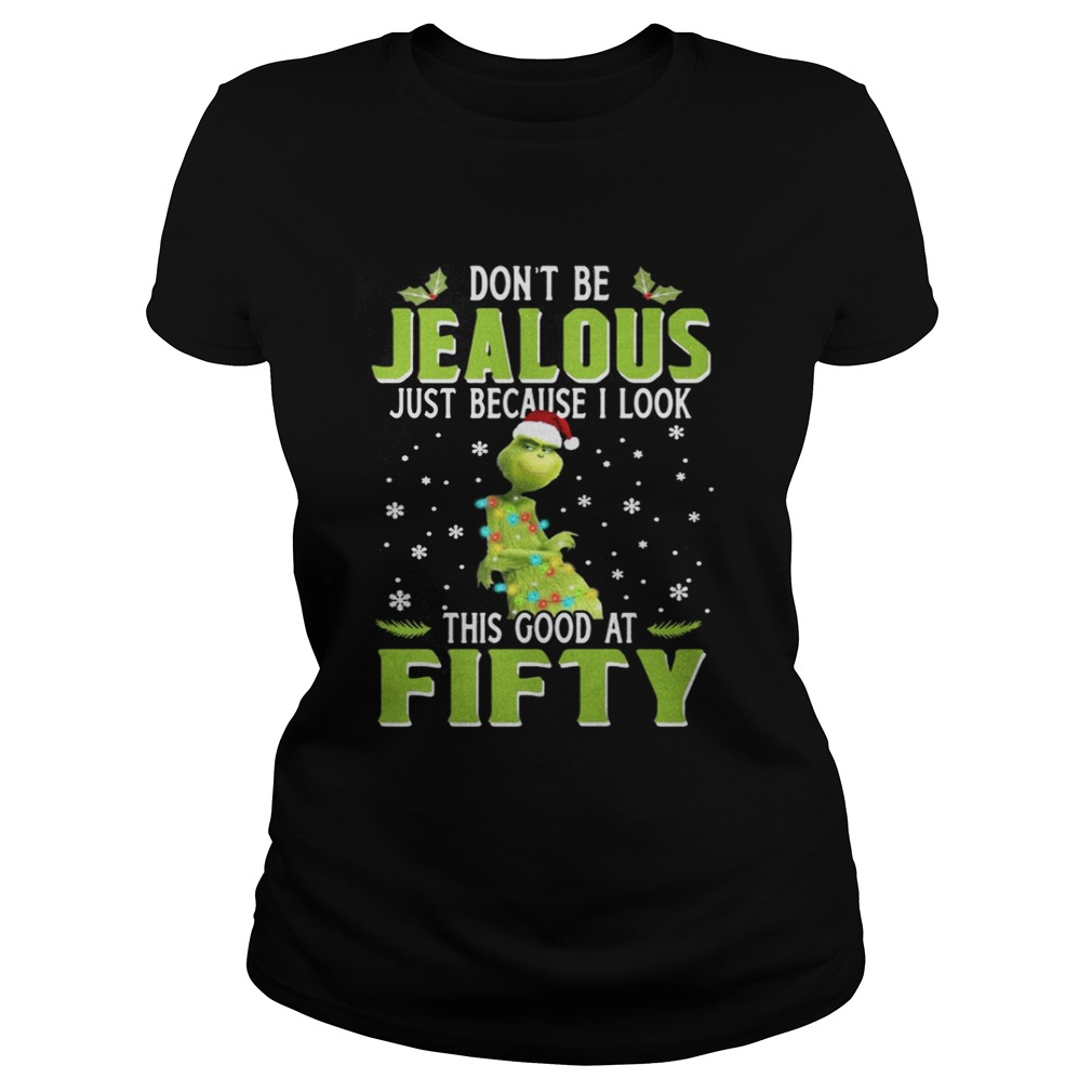 Grinch Dont be jealous just because I look this good at fifty shirt Grinch Dont be jealous just because I look this good at fifty shirt