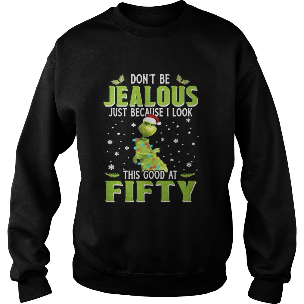 Grinch Dont be jealous just because I look this good at fifty shirt Grinch Dont be jealous just because I look this good at fifty shirt