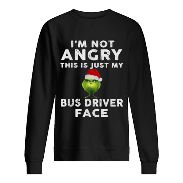 Grinch I’m not Angry this is just my bus driver face shirt
