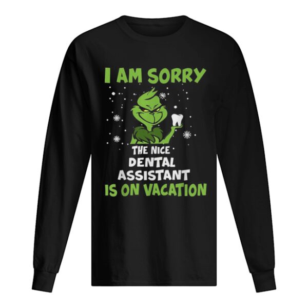 Grinch I am sorry the nice Dental assistant is on vacation Christmas shirt