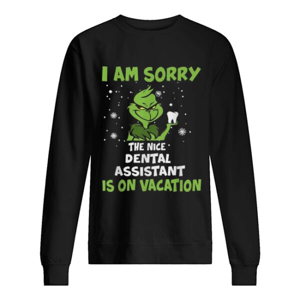 Grinch I am sorry the nice Dental assistant is on vacation Christmas shirt
