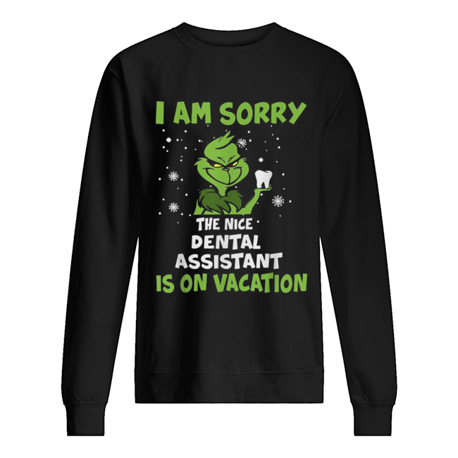 Grinch I am sorry the nice Dental assistant is on vacation Christmas shirt Grinch I am sorry the nice Dental assistant is on vacation Christmas shirt