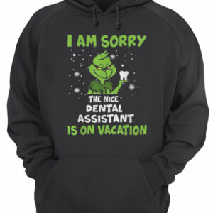 Grinch I am sorry the nice Dental assistant is on vacation Christmas shirt 3