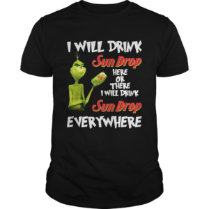 Grinch I will drink Sundrop here or there I will drink Sundrop everywhere t shirt