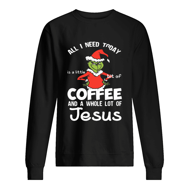 Grinch all I need today Coffee and a whole lot of Jesus shirt Grinch all I need today Coffee and a whole lot of Jesus shirt