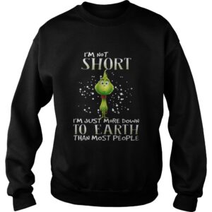 Grinch i'm not short i'm just more down to earth than most people shirt 3