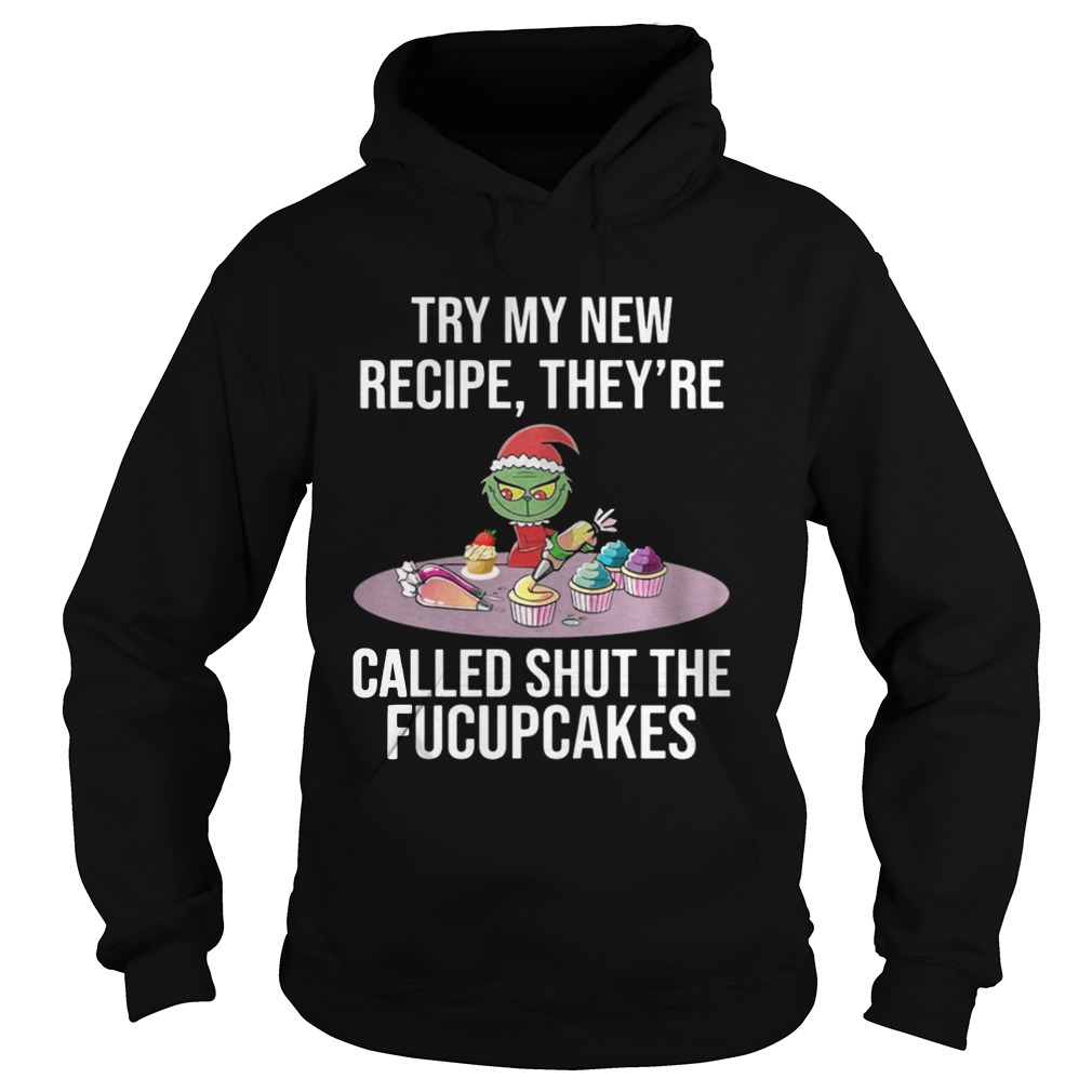 Grinch try my new recipe theyre called shut the fucup cakes shirt Grinch try my new recipe theyre called shut the fucup cakes shirt