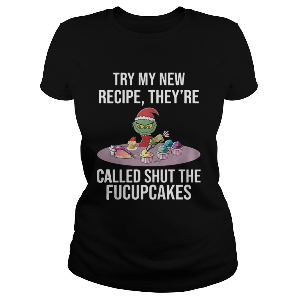 Grinch try my new recipe theyre called shut the fucup cakes shirt Grinch try my new recipe theyre called shut the fucup cakes shirt