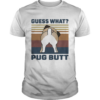 Guess What Pug Butt Vintage Retro shirt