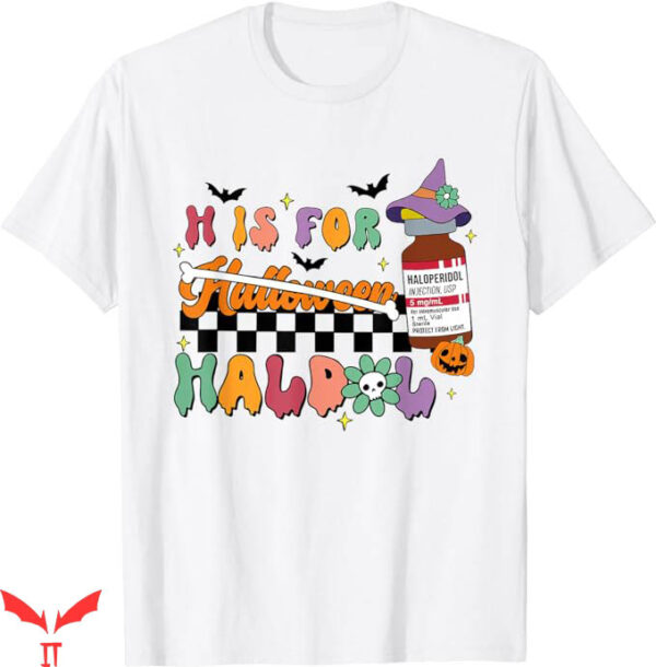 H Is For Halloween T-Shirt H Is For Haldol Funny Halloween