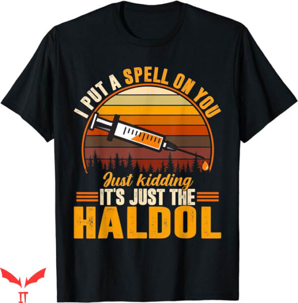 H Is For Halloween T-Shirt Its Just The Haldol T-Shirt