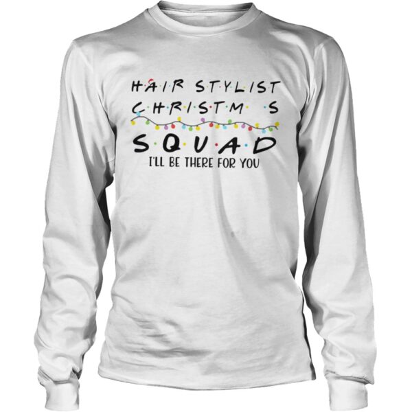 Hair Stylist Christmas Squad Ill Be There For You shirt