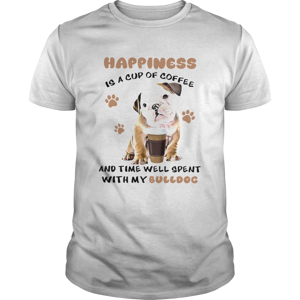 Happiness Is A Cup Of Coffee And Time Well Spent With My Bulldog shirt Happiness Is A Cup Of Coffee And Time Well Spent With My Bulldog shirt
