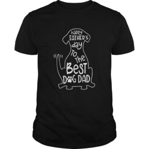 Happy Father Day Best Dog Dad shirt
