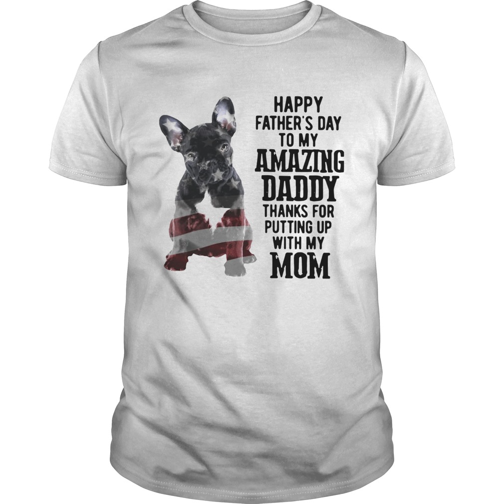 Happy Fathers Day To My Amazing Daddy Thanks For Putting Up With My Mom shirt Happy Fathers Day To My Amazing Daddy Thanks For Putting Up With My Mom shirt