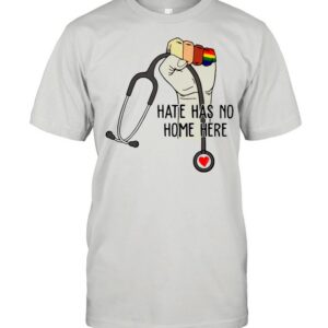 Hate Has No Home Here Strong Nurse Life Anti Hate Support Shirt