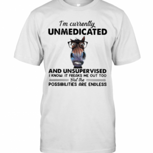 Heifer I&#8217m Currently Unmedicated And Unsupervised Possibilities Are Endless T-Shirt