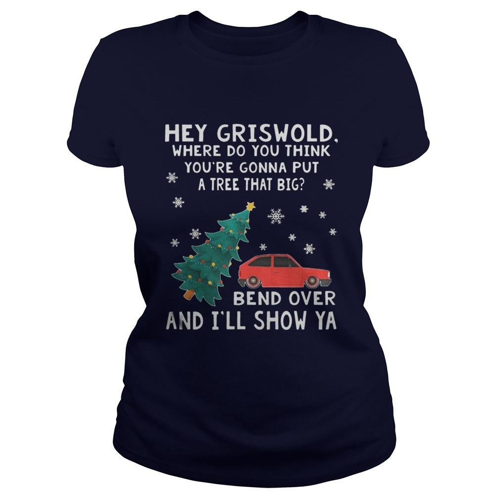 Hey Griswold where do you think youre gonna put a tree that big Bend over and Ill show Ya sweat shirt Hey Griswold where do you think youre gonna put a tree that big Bend over and Ill show Ya sweat shirt