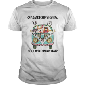 Hippie Girl Dogs On A Dark Desert Highway Cool Wind In My Hair shirt