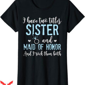Honor The Gift T-Shirt I Have Two Titles Sister Maid Tee