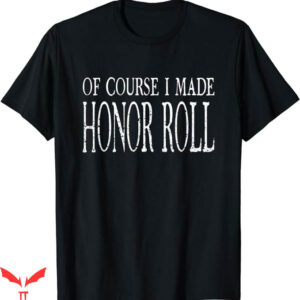 Honor The Gift T-Shirt Of Course I Made Honor Roll