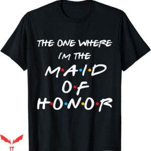 Honor The Gift T-Shirt The One Where I Am The Maid Of Honor