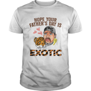 Hope Your Fathers Day Is Exotic shirt