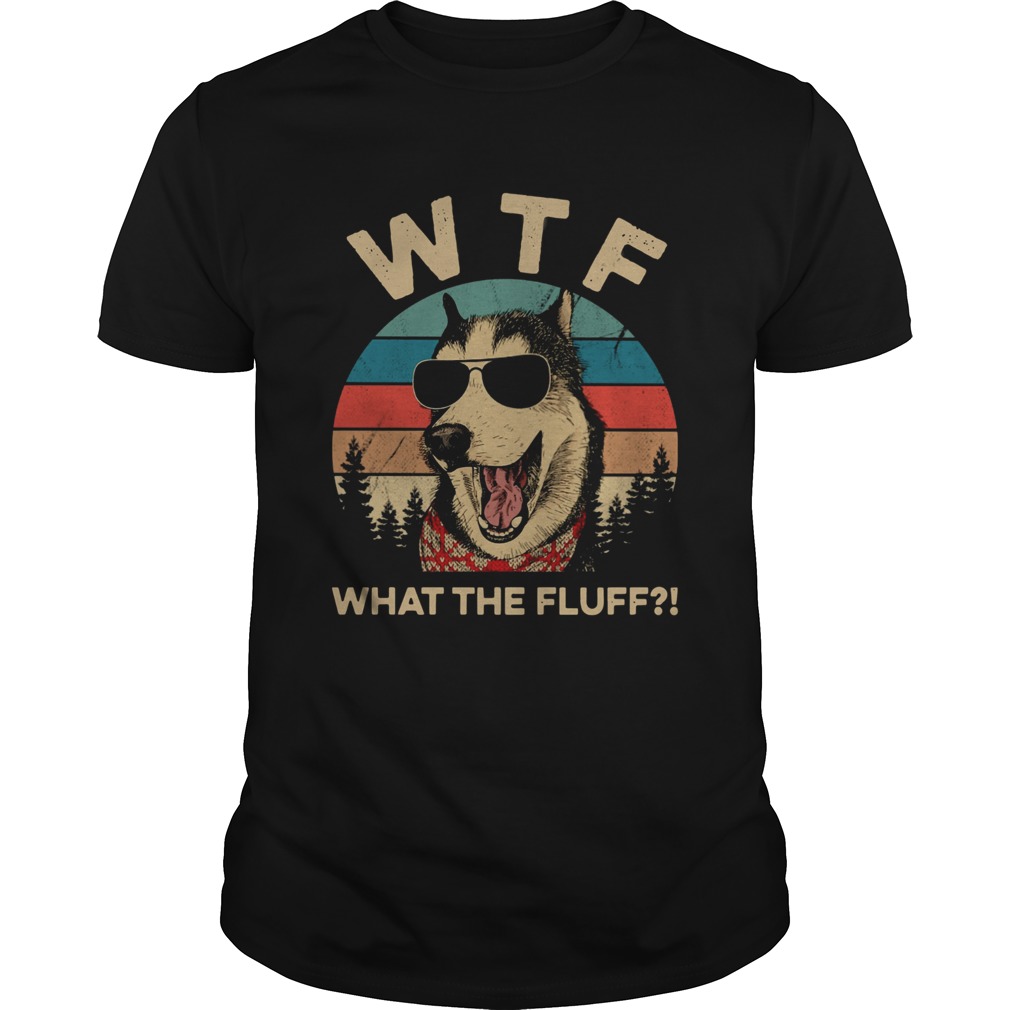 Husky dog WTF what the fluff vintage shirt Husky dog WTF what the fluff vintage shirt