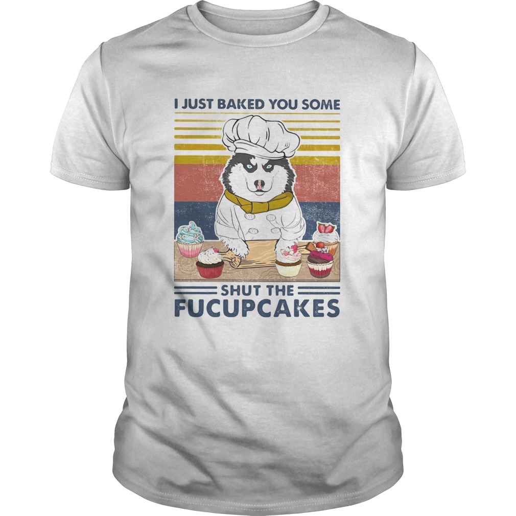 Husky siberian i just baked you some shut the fucupcakes vintage retro shirt Husky siberian i just baked you some shut the fucupcakes vintage retro shirt