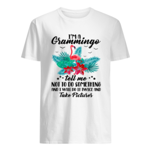 I’m A Grammingo Tell Me Not To Do Something And I Will Do It Twice And Take Pictures shirt
