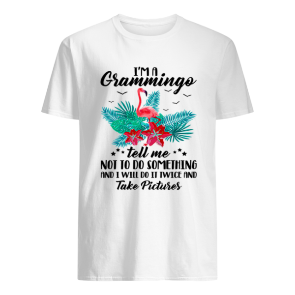 I’m A Grammingo Tell Me Not To Do Something And I Will Do It Twice And Take Pictures shirt
