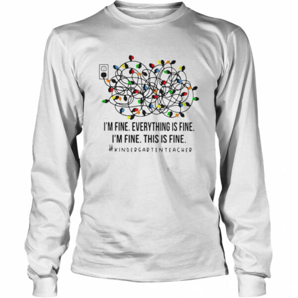 I’m Fine Everything Is Fine I’m Fine This Is Fine Kindergarten Teacher shirt