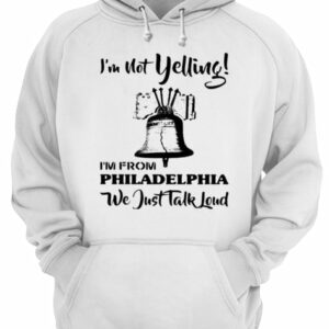 I'm Not Yelling I'm From Philadelphia We Just Talk Loud shirt 3