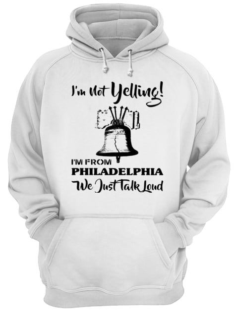 I’m Not Yelling I’m From Philadelphia We Just Talk Loud shirt I’m Not Yelling I’m From Philadelphia We Just Talk Loud shirt